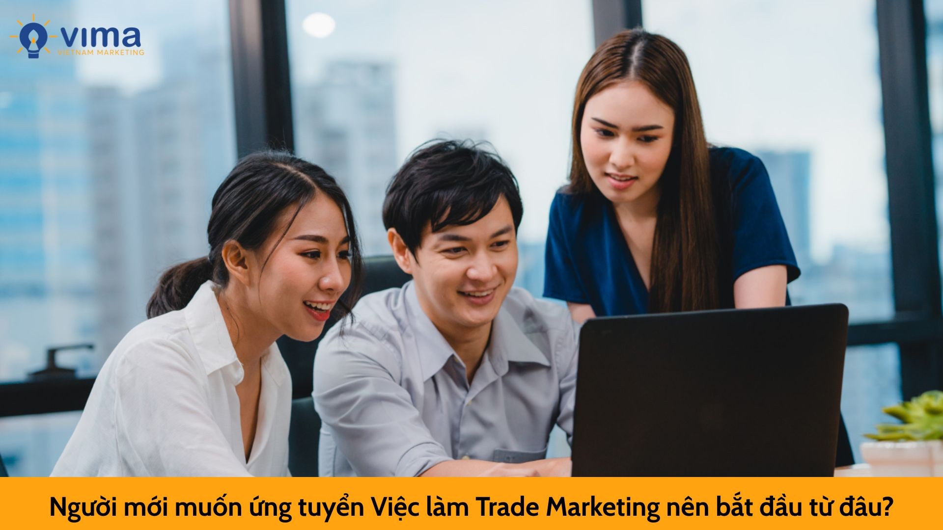Người mới muốn ứng tuyển Việc làm Trade Marketing nên bắt đầu từ đâu?
